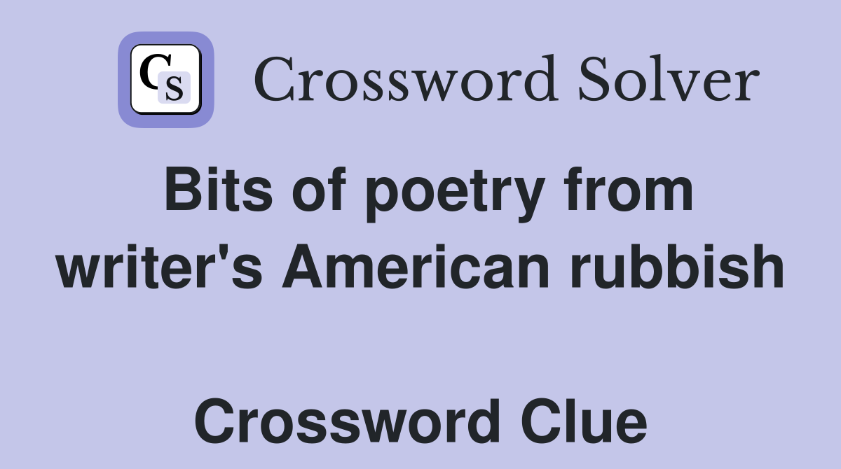 Bits of poetry from writer's American rubbish  Crossword Clue