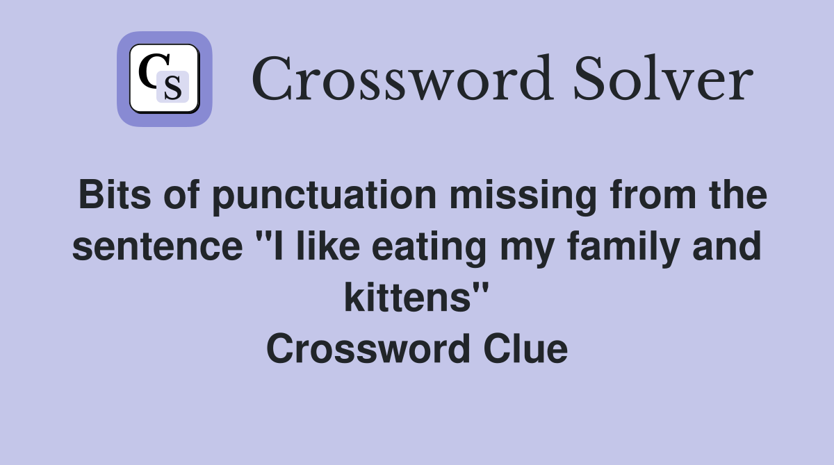 Bits of punctuation missing from the sentence "I like eating my family and kittens" Crossword Clue