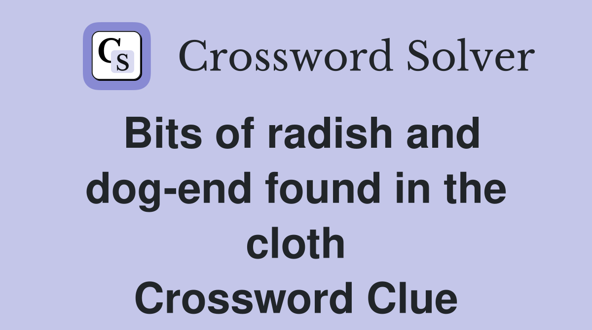 Bits of radish and dog-end found in the cloth Crossword Clue