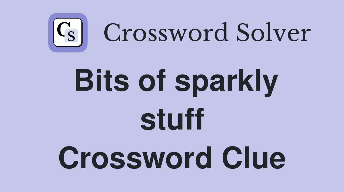 Bits of sparkly stuff Crossword Clue