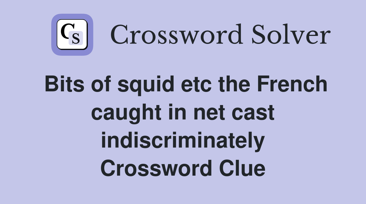 Bits of squid etc the French caught in net cast indiscriminately Crossword Clue