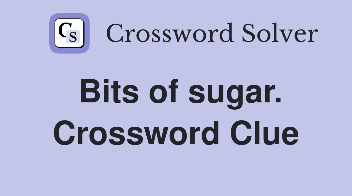 Bits of sugar. Crossword Clue