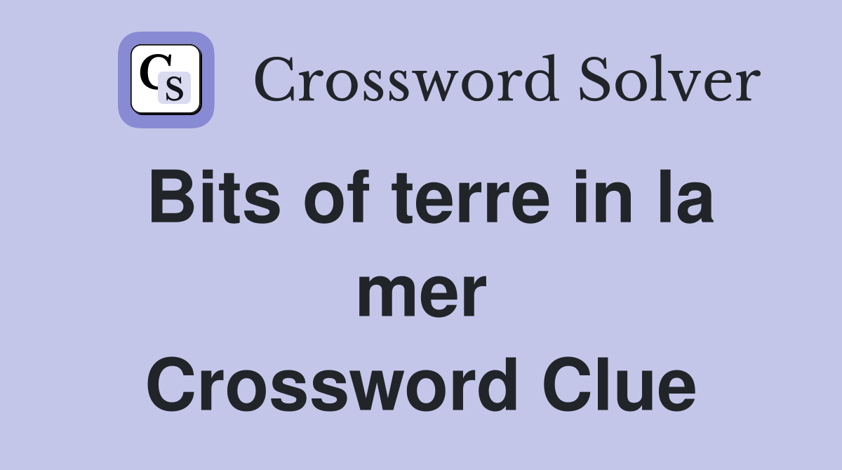 Bits of terre in la mer Crossword Clue