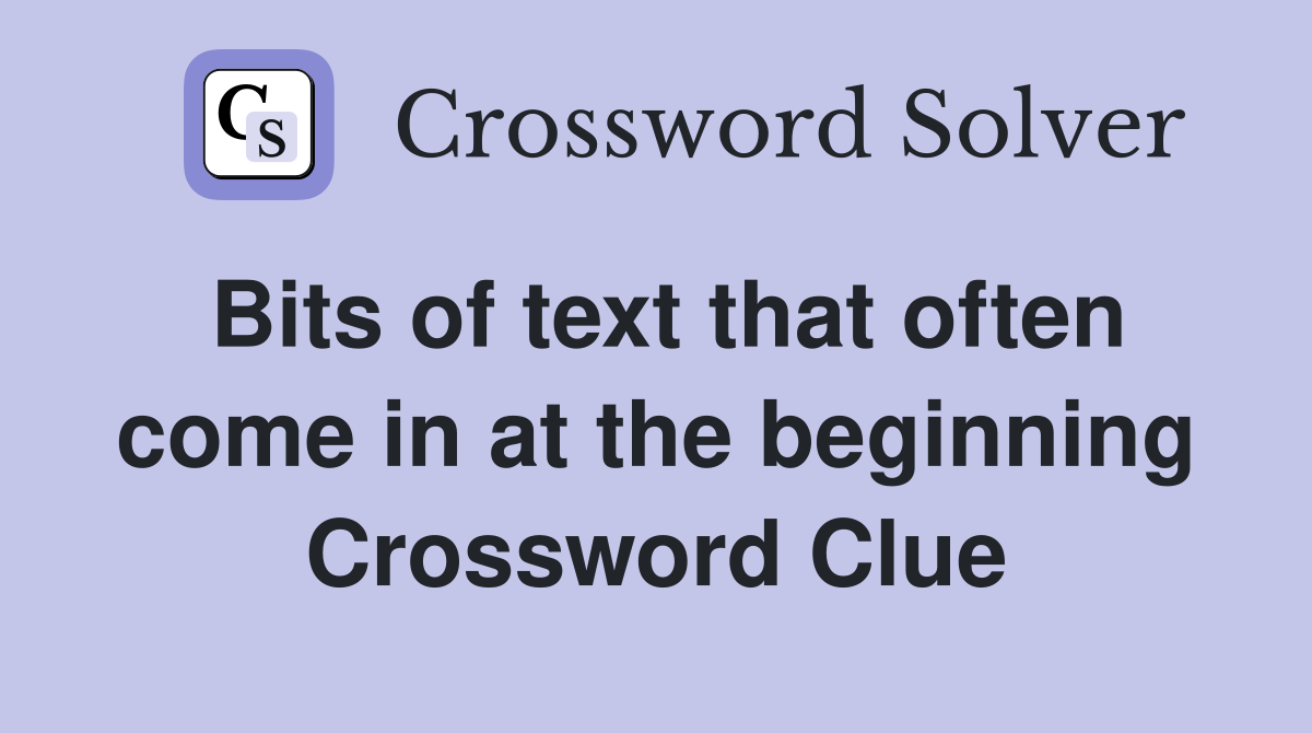 Bits of text that often come in at the beginning Crossword Clue