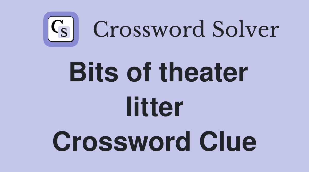 Bits of theater litter Crossword Clue