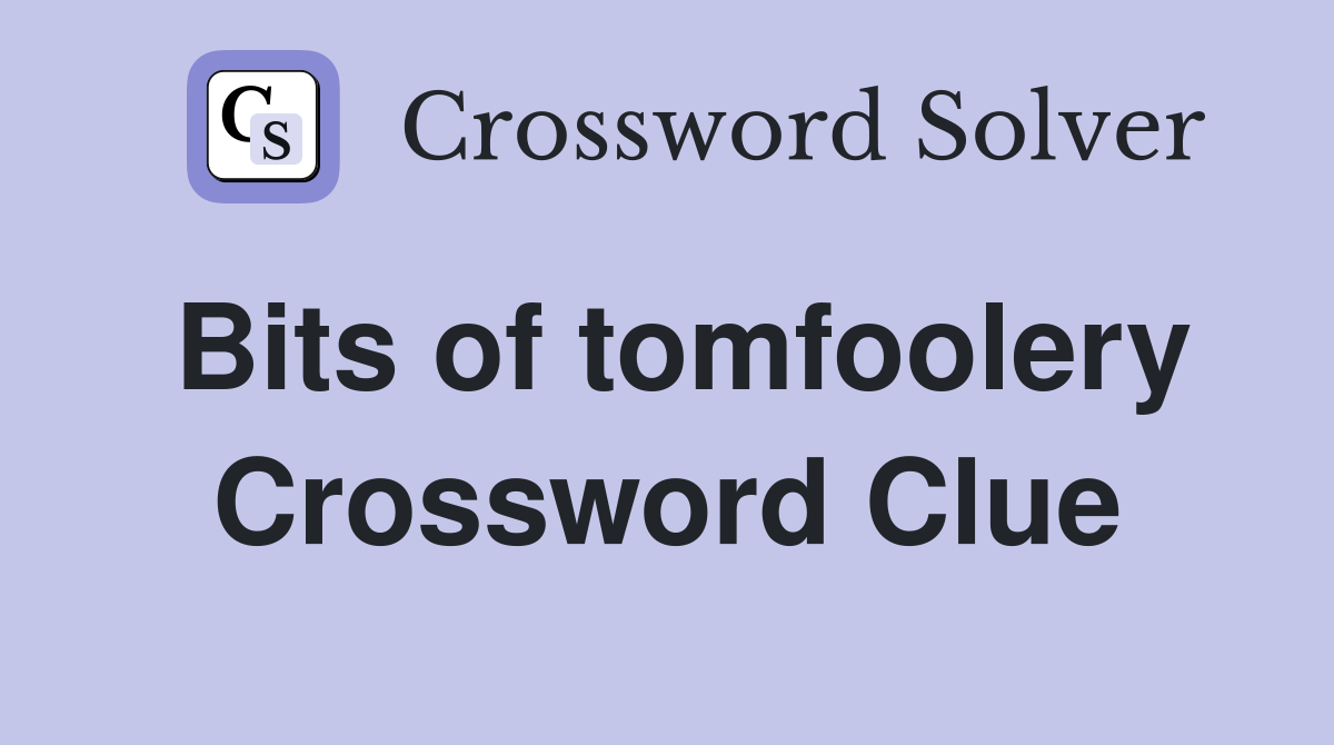 Bits of tomfoolery Crossword Clue