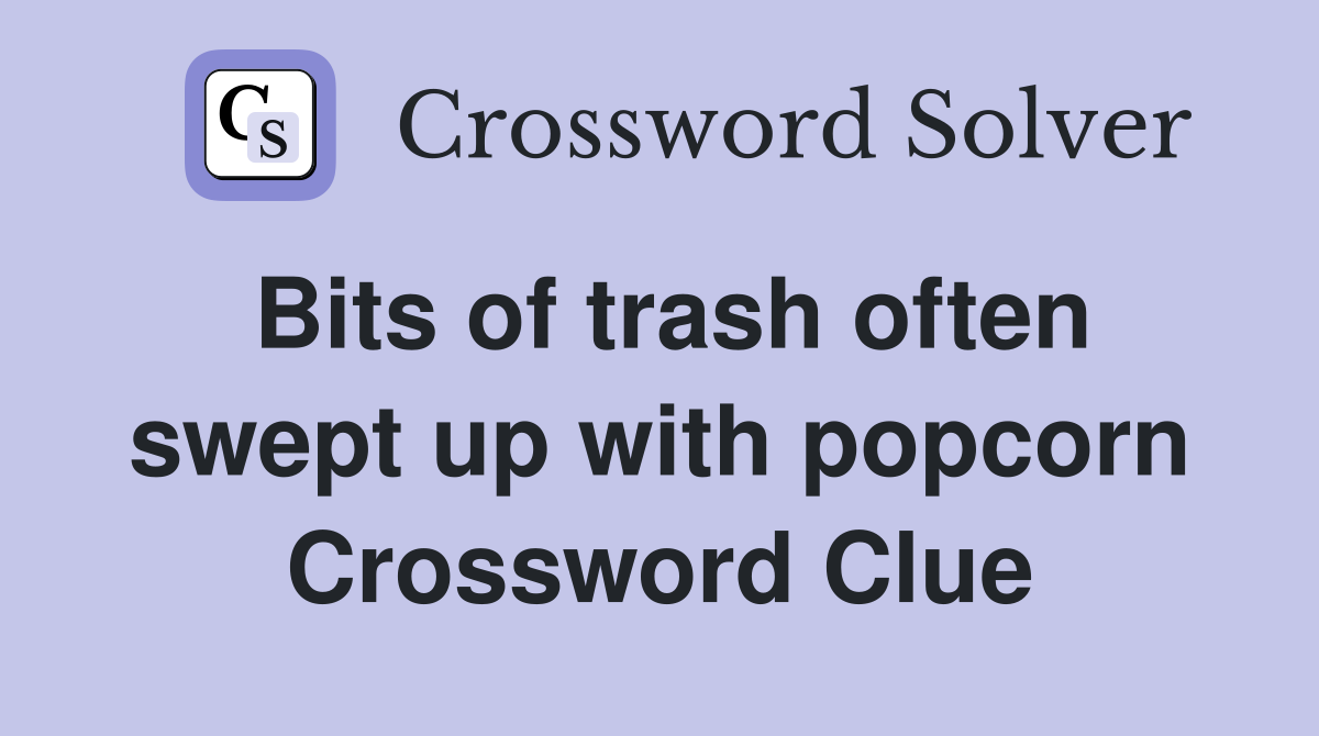 Bits of trash often swept up with popcorn Crossword Clue