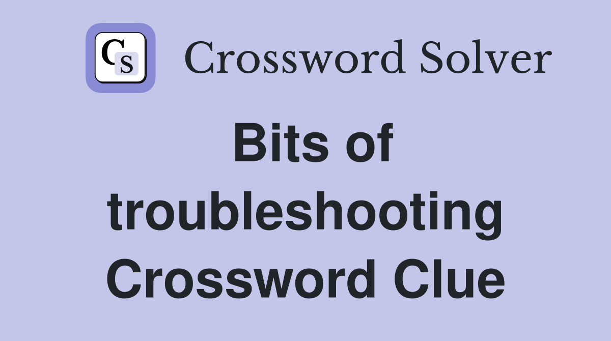 Bits of troubleshooting Crossword Clue