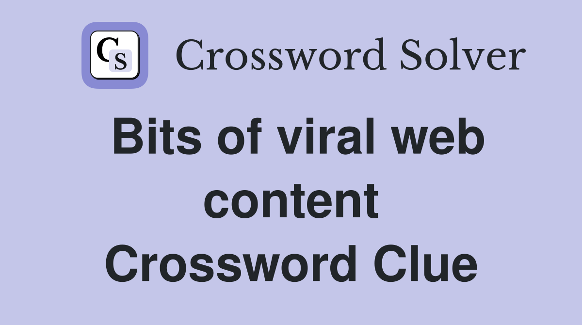 Bits of viral web content Crossword Clue