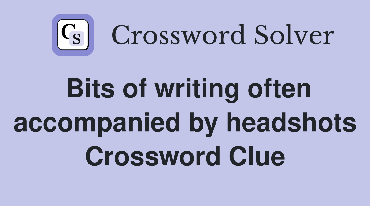 Bits of writing often accompanied by headshots Crossword Clue