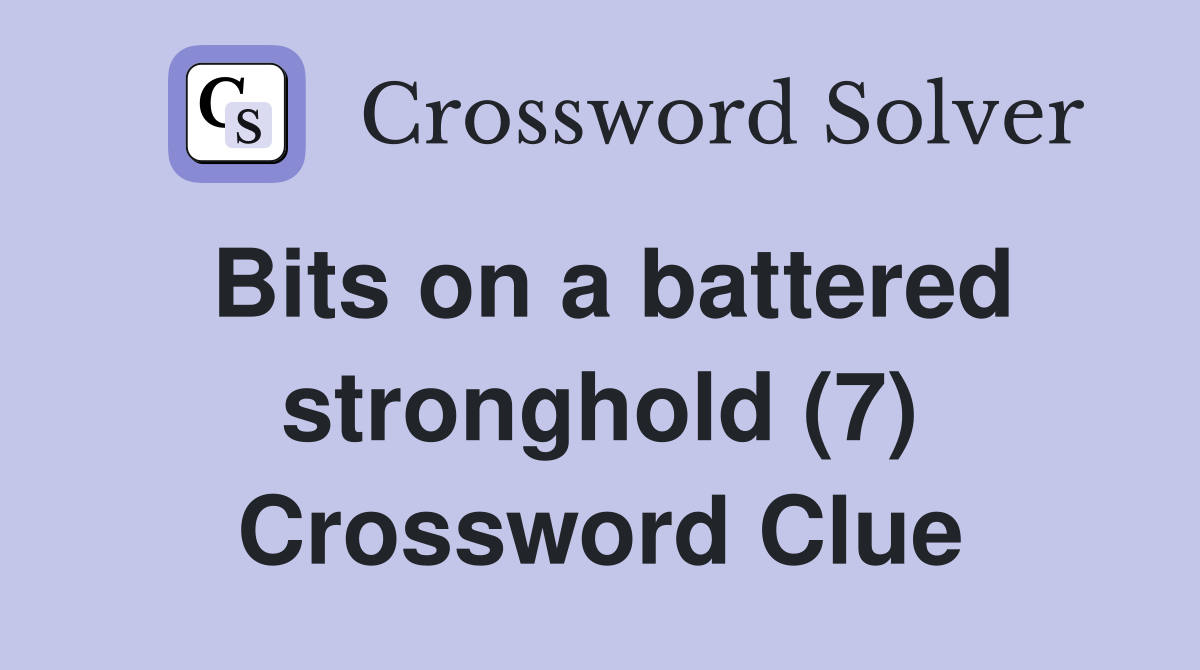 Bits on a battered stronghold (7) Crossword Clue