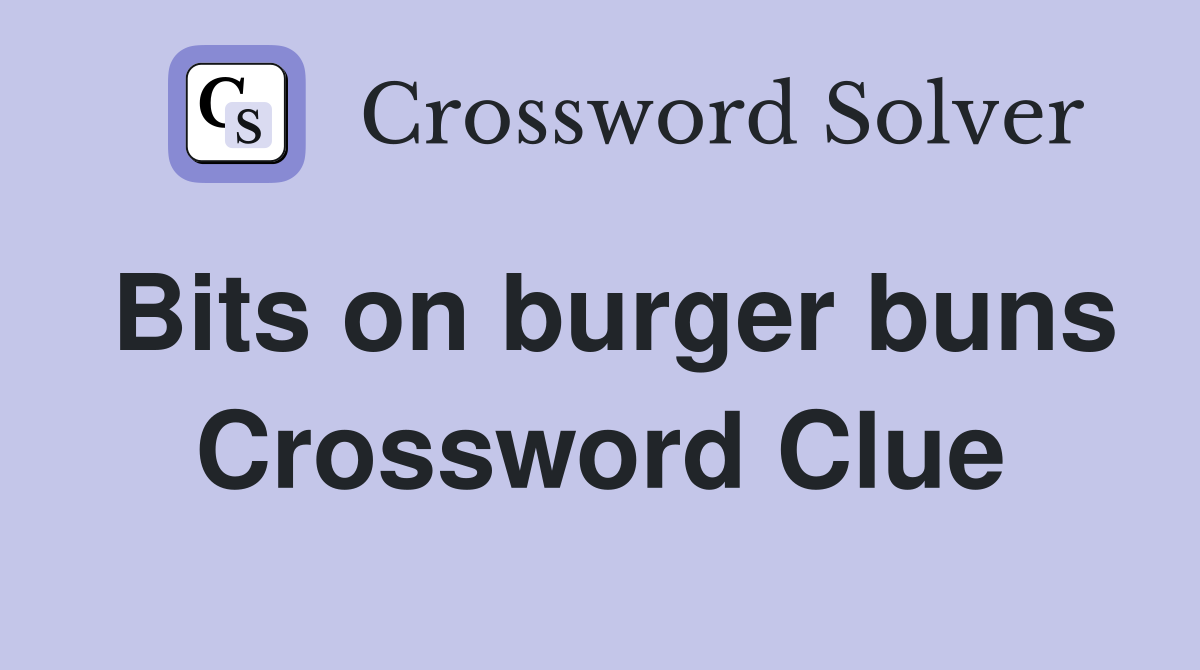 Bits on burger buns Crossword Clue