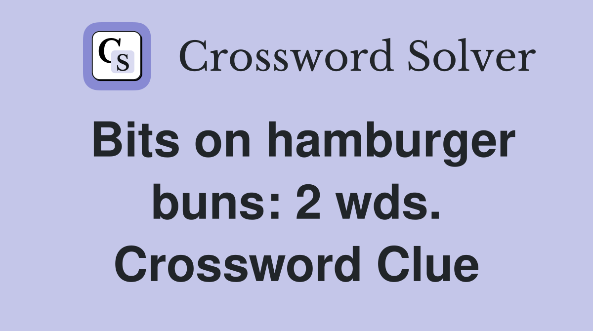 Bits on hamburger buns: 2 wds. Crossword Clue