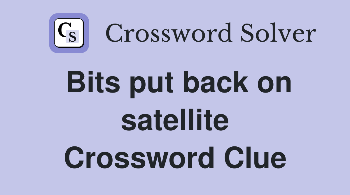 Bits put back on satellite Crossword Clue