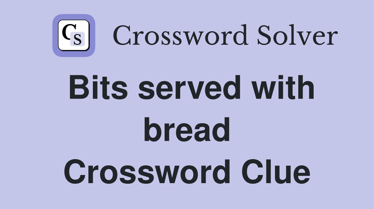 Bits served with bread Crossword Clue