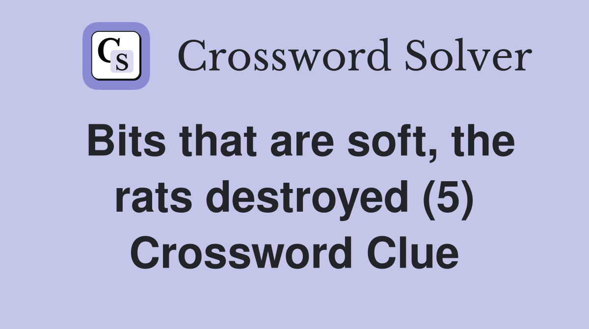 Bits that are soft, the rats destroyed (5) Crossword Clue