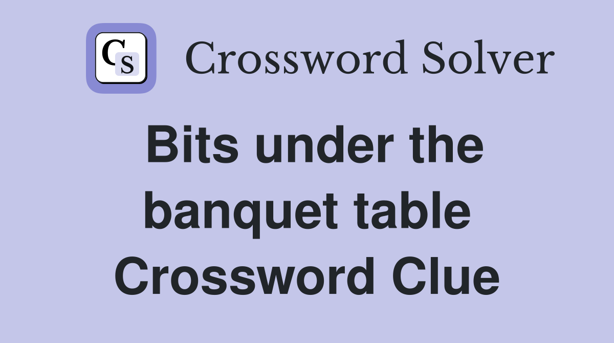 Bits under the banquet table Crossword Clue