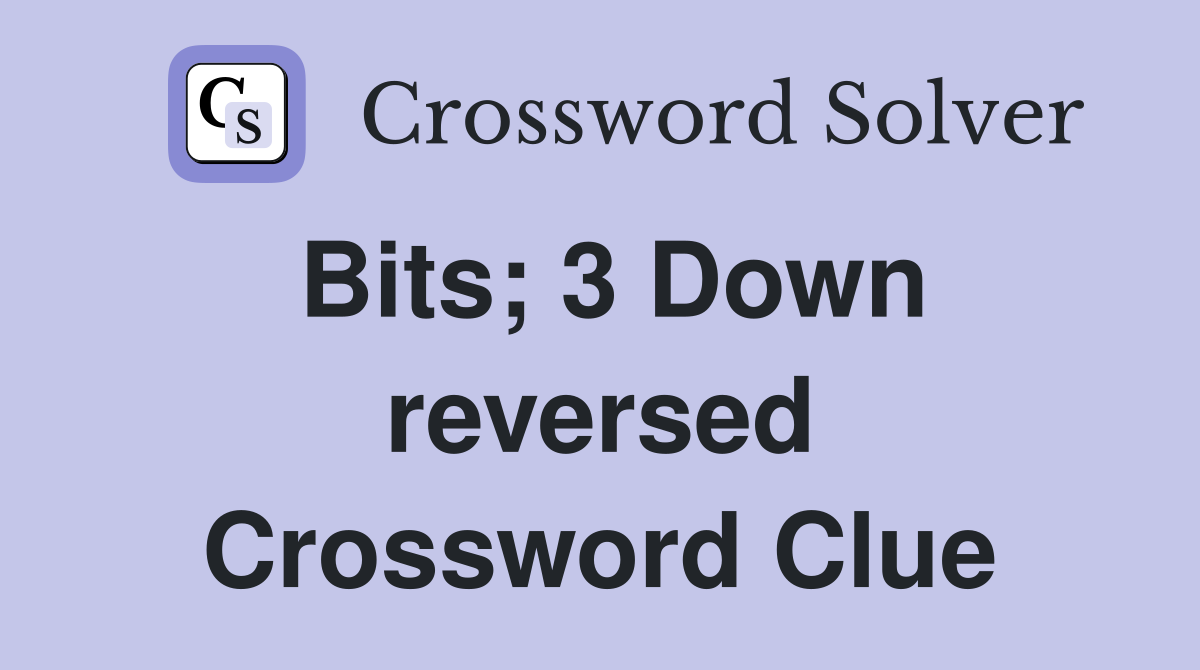 Bits; 3 Down reversed Crossword Clue