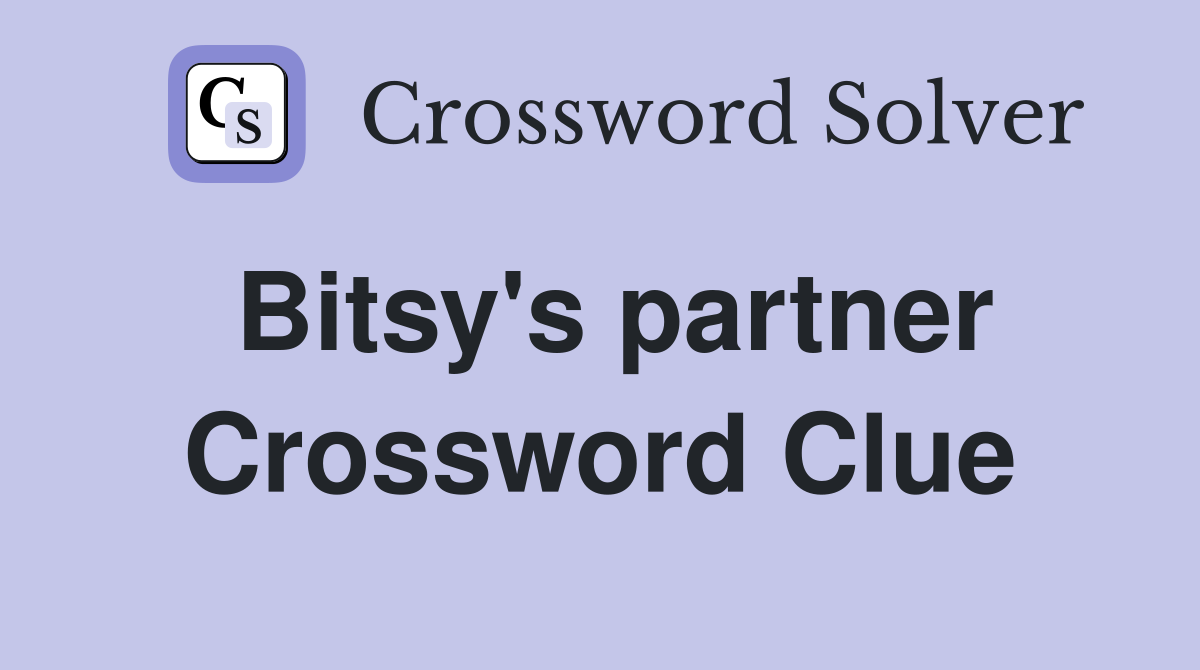 Bitsy's partner Crossword Clue