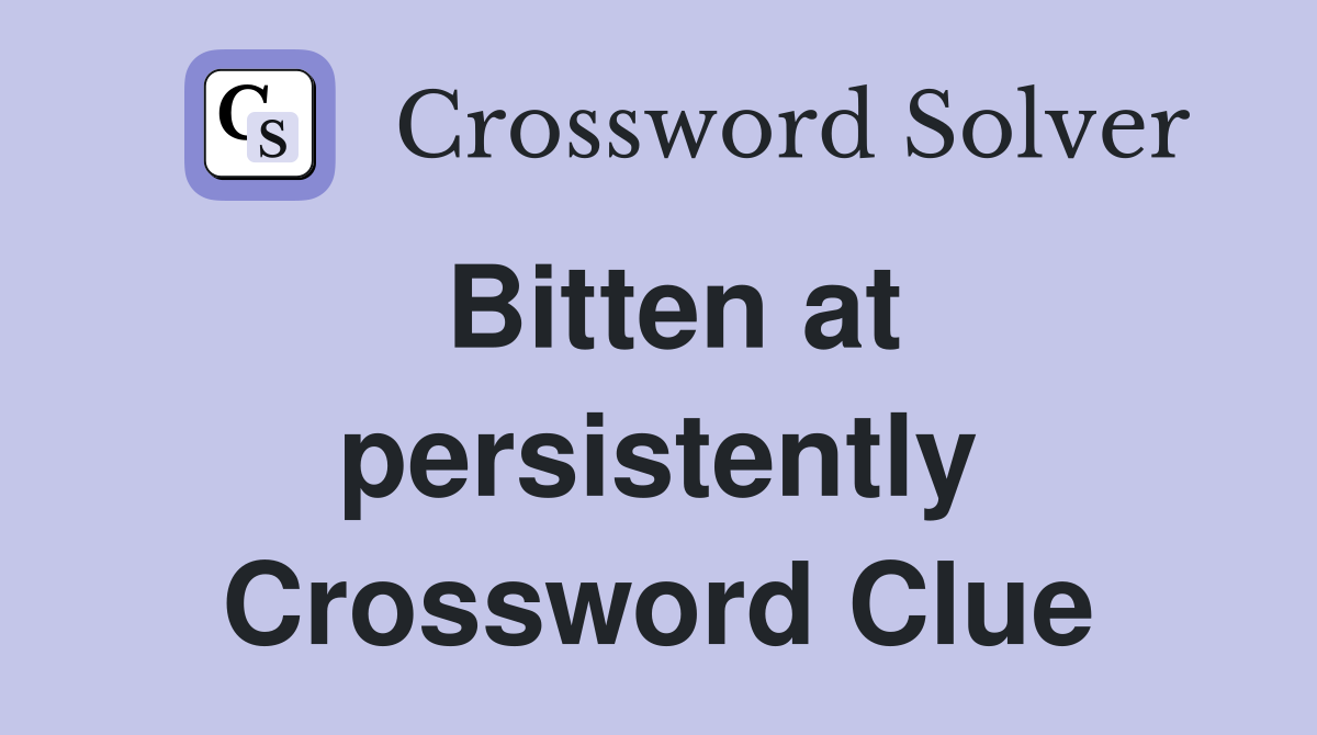Bitten at persistently Crossword Clue