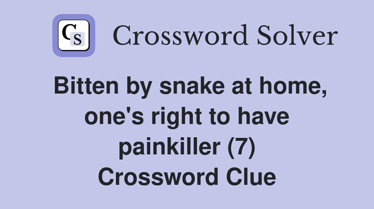 Bitten by snake at home, one's right to have painkiller (7) Crossword Clue