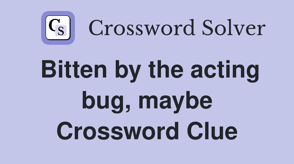 Bitten by the acting bug, maybe Crossword Clue