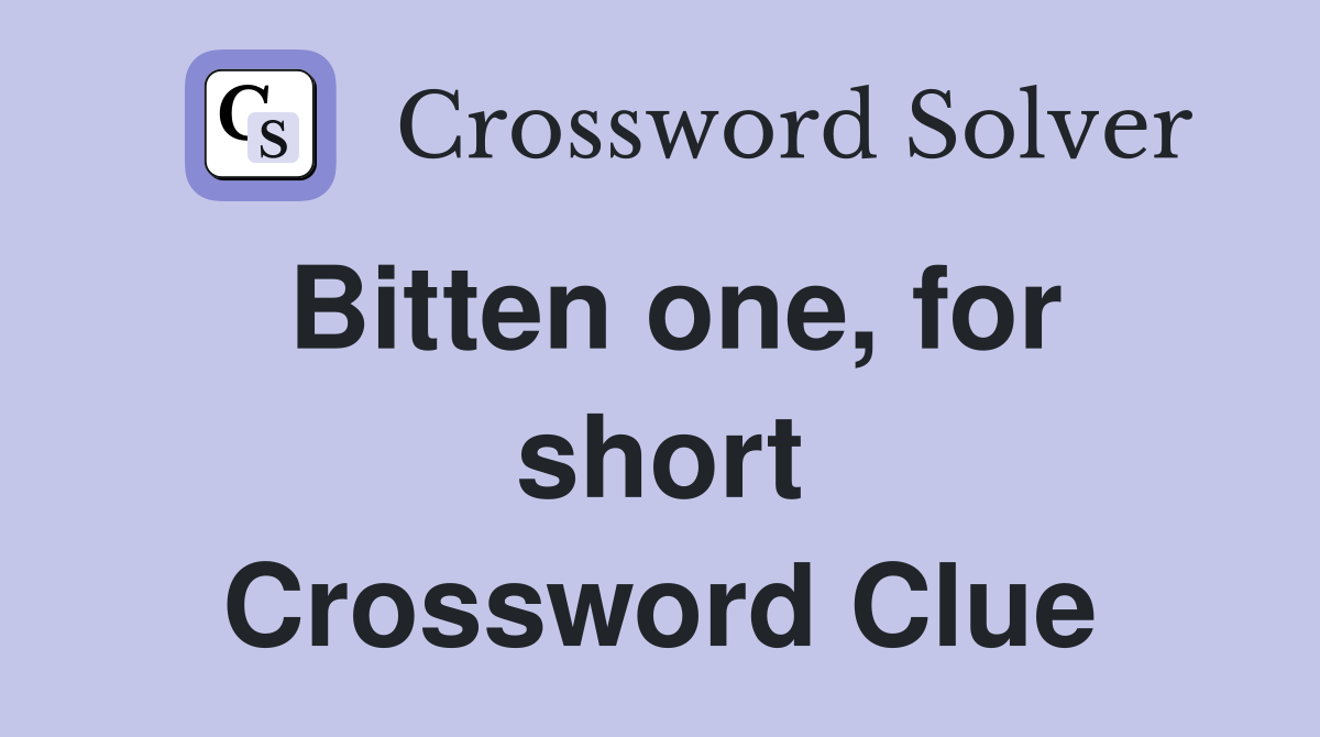 Bitten one, for short Crossword Clue