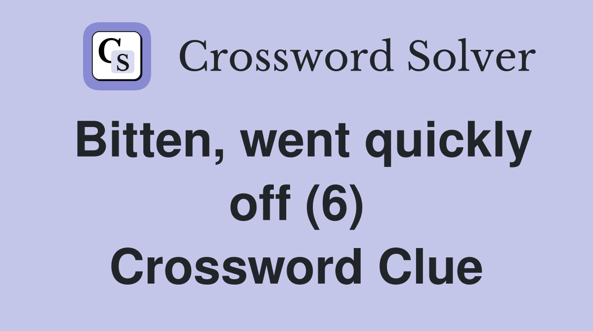 Bitten, went quickly off (6) Crossword Clue