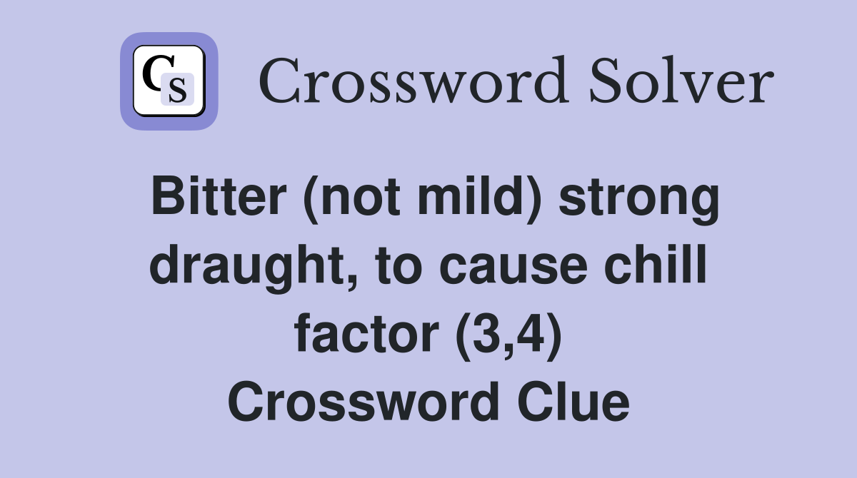 Bitter (not mild) strong draught, to cause chill factor (3,4) Crossword Clue