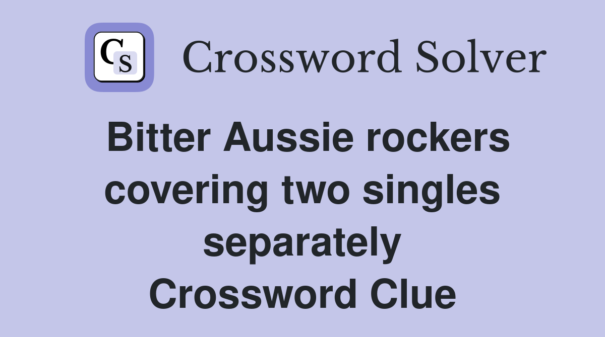 Bitter Aussie rockers covering two singles separately Crossword Clue