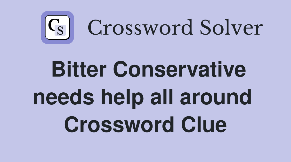 Bitter Conservative needs help all around  Crossword Clue