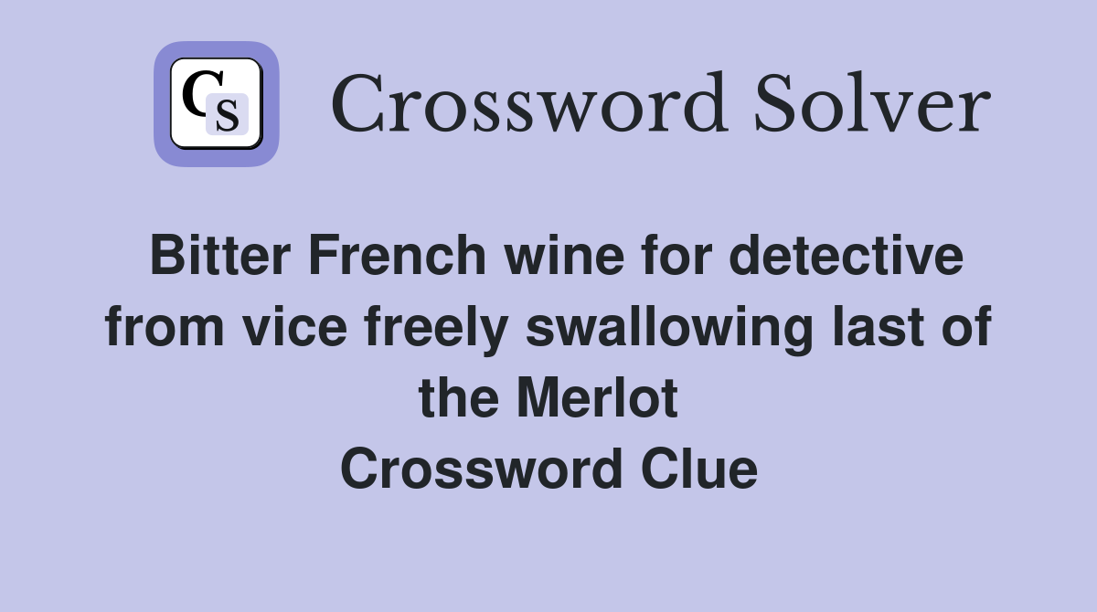 Bitter French wine for detective from vice freely swallowing last of the Merlot Crossword Clue