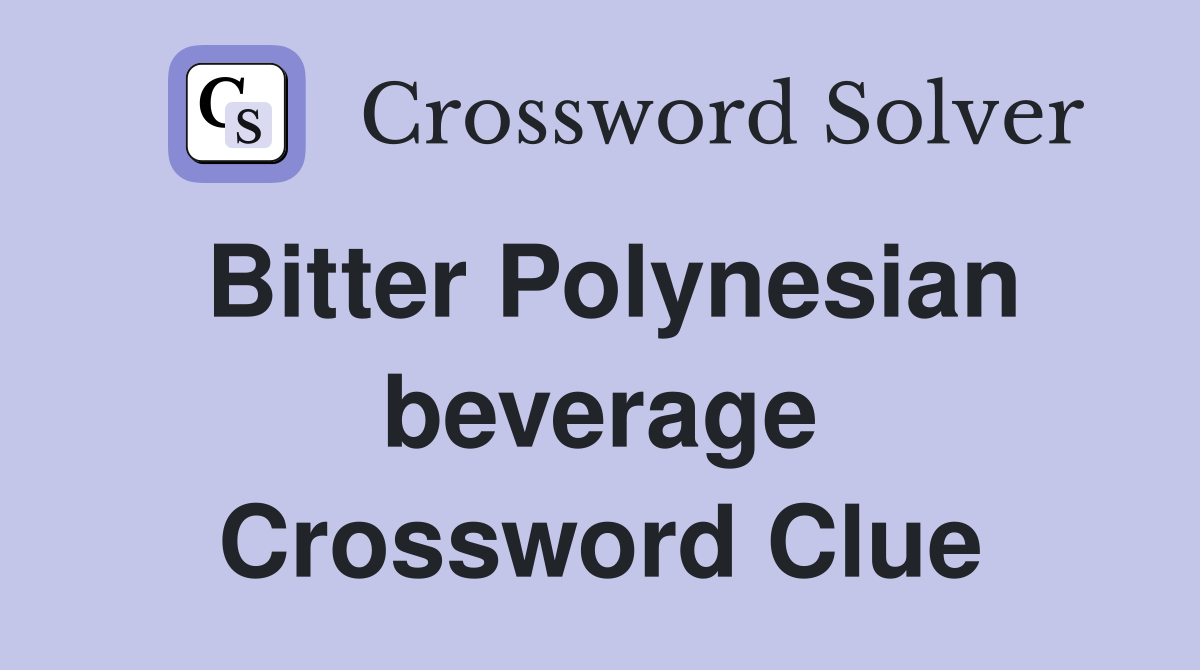 Bitter Polynesian beverage Crossword Clue