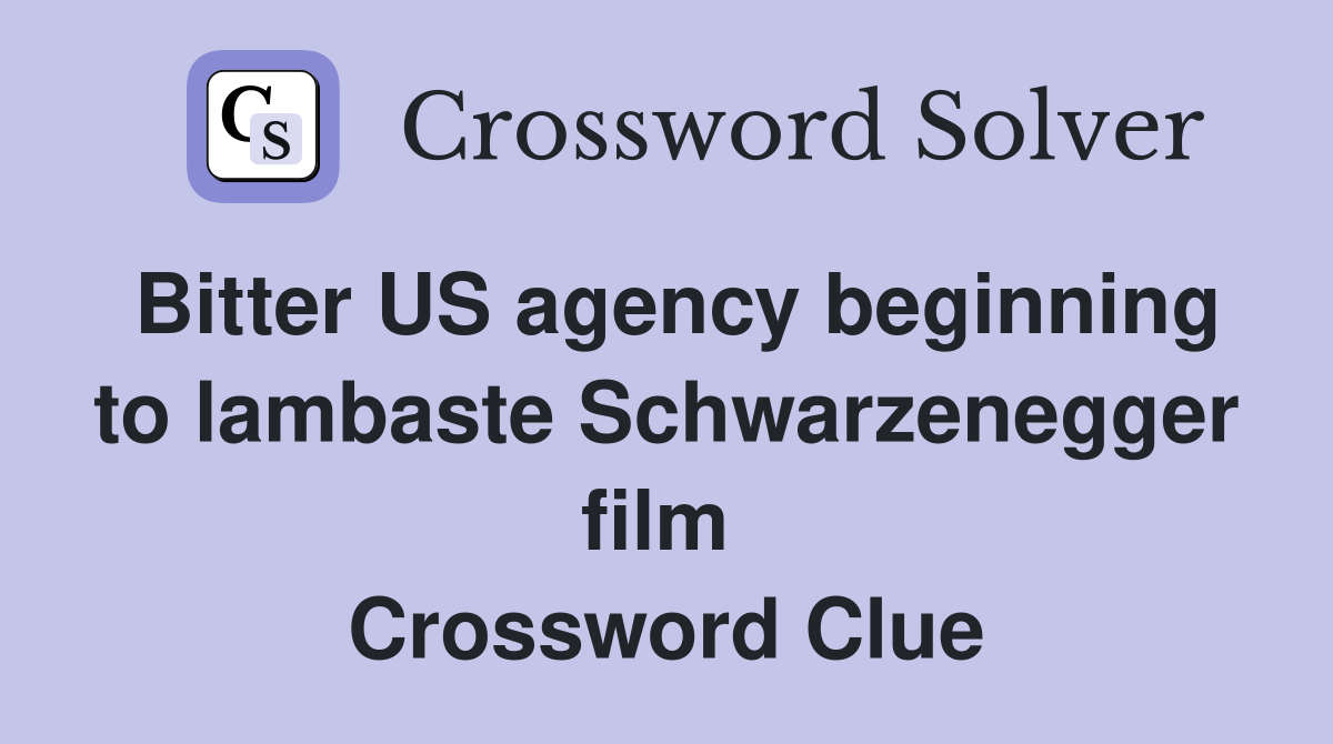 Bitter US agency beginning to lambaste Schwarzenegger film  Crossword Clue