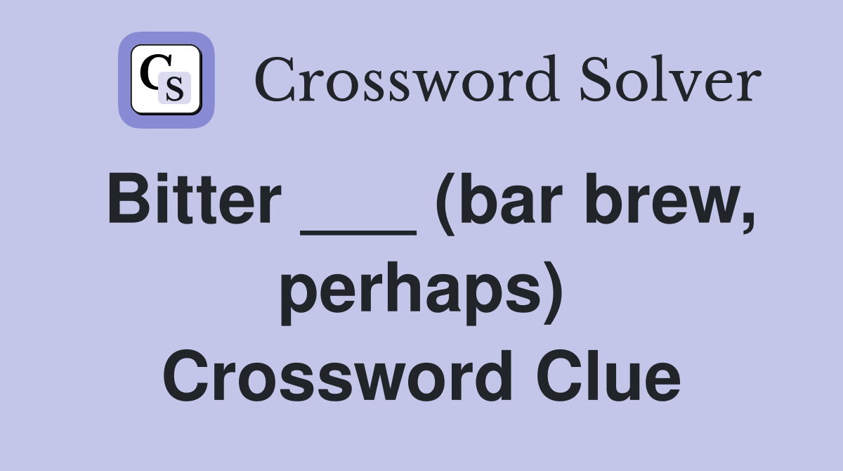 Bitter ___ (bar brew, perhaps) Crossword Clue