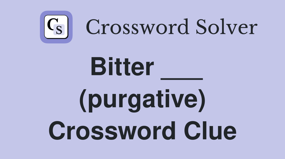 Bitter ___ (purgative) Crossword Clue