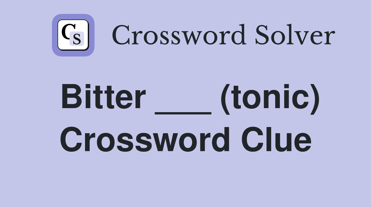 Bitter ___ (tonic) Crossword Clue