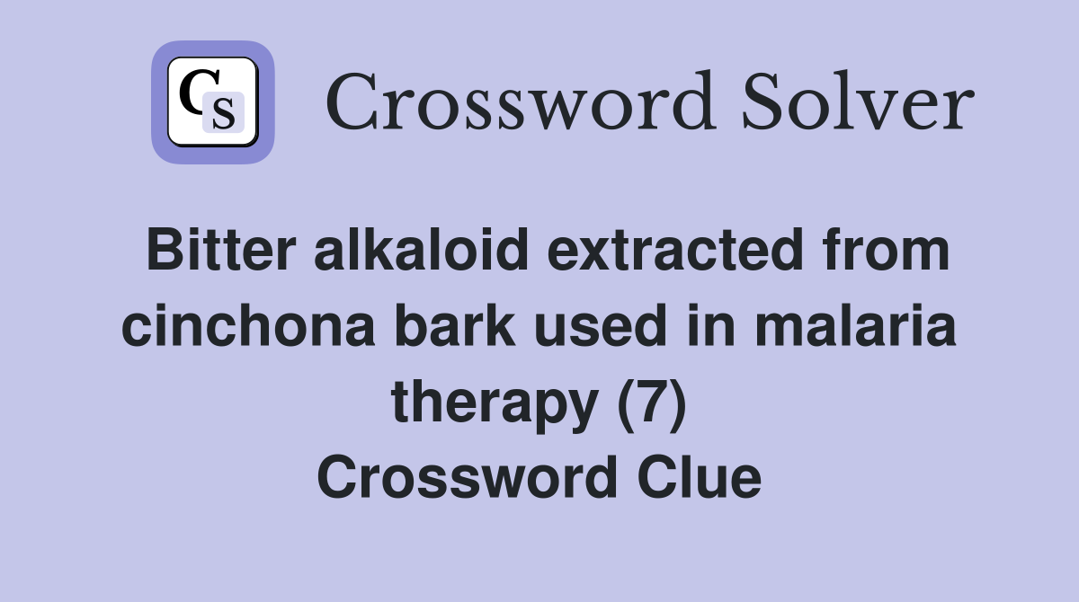 Bitter alkaloid extracted from cinchona bark used in malaria therapy (7) Crossword Clue