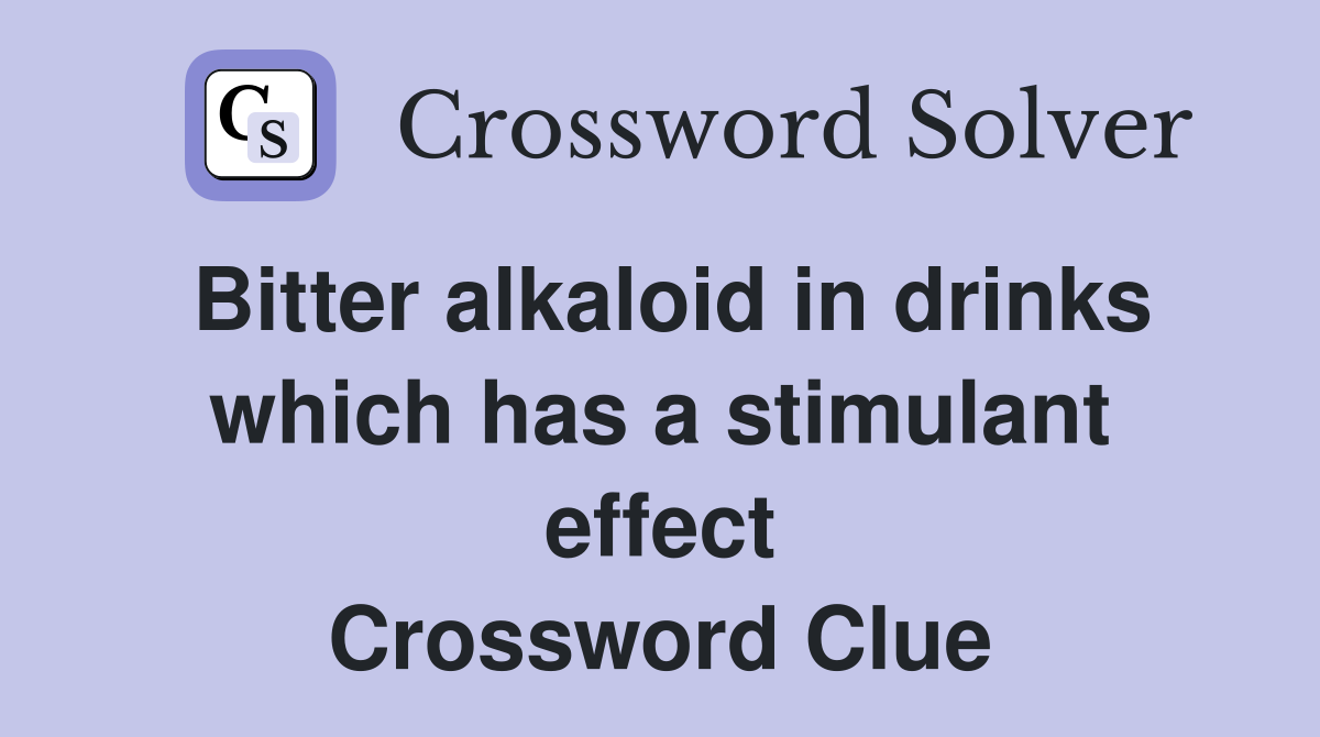 Bitter alkaloid in drinks which has a stimulant effect Crossword Clue