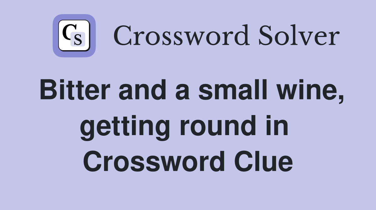 Bitter and a small wine, getting round in  Crossword Clue