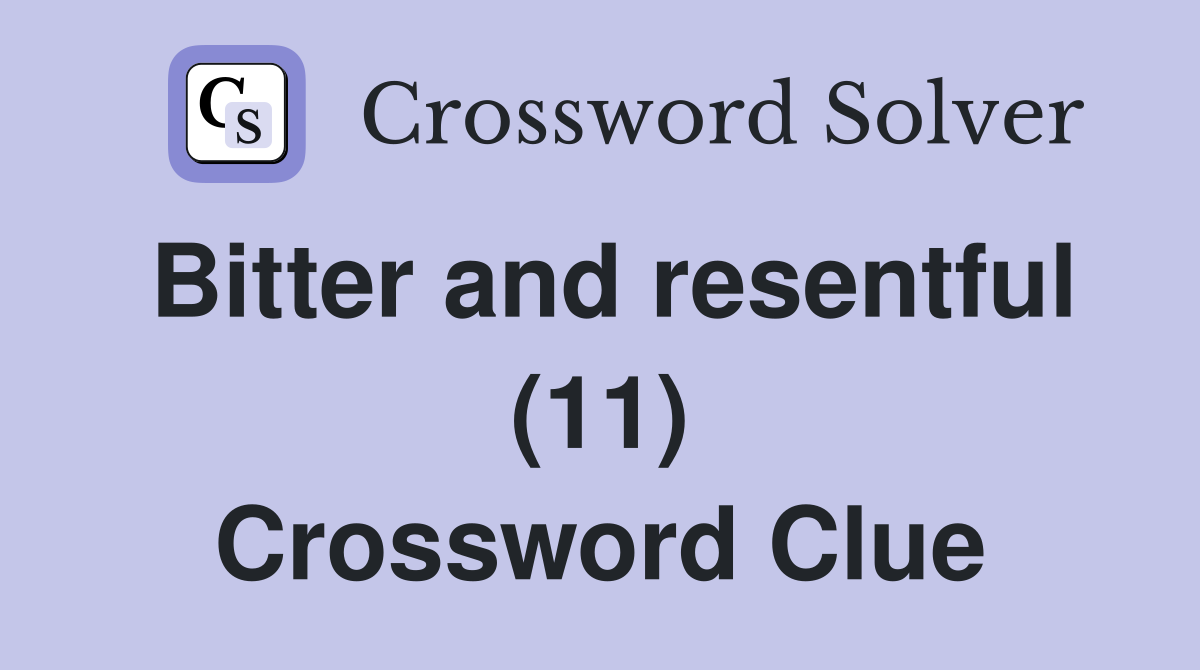 Bitter and resentful (11) Crossword Clue