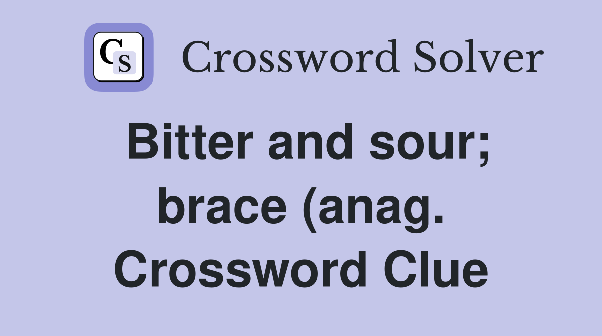Bitter and sour brace (anag ) Crossword Clue Answers Crossword Solver Bitter and sour brace (anag ) Crossword Clue Answers Crossword Solver