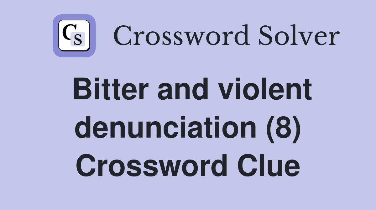 Bitter and violent denunciation (8) Crossword Clue