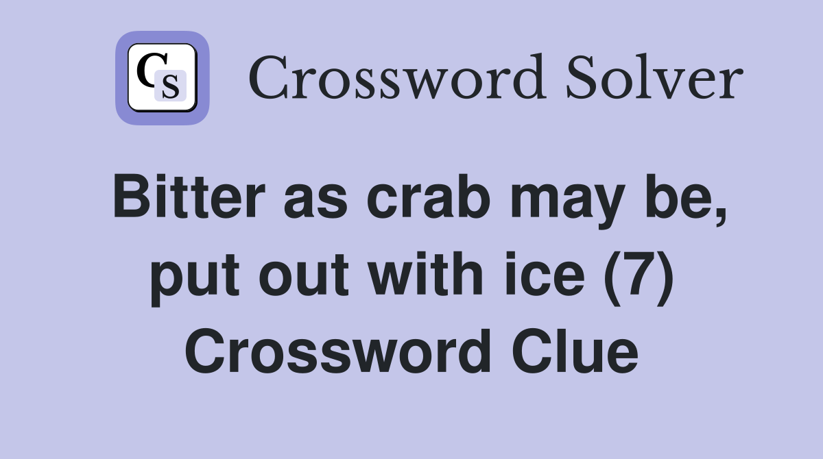 Bitter as crab may be, put out with ice (7) Crossword Clue