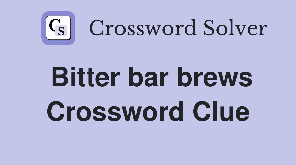 Bitter bar brews Crossword Clue