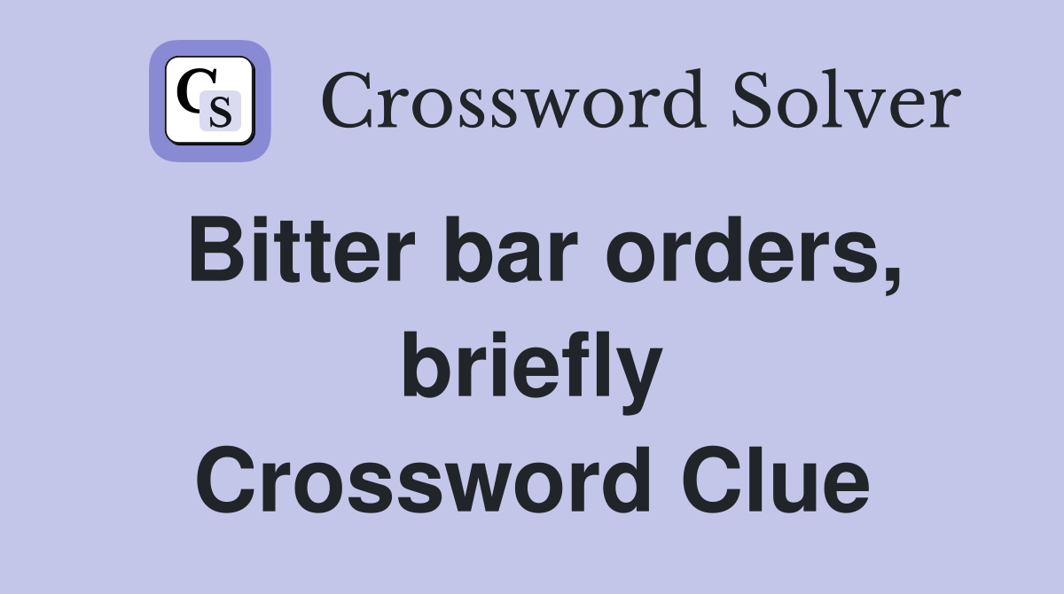 Bitter bar orders, briefly Crossword Clue