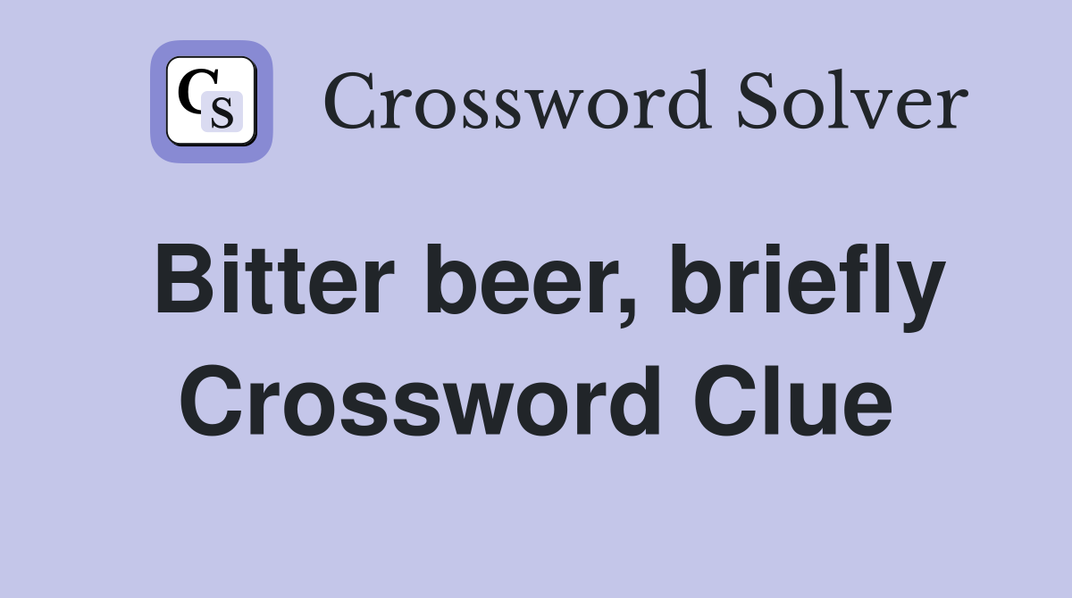 Bitter beer, briefly Crossword Clue