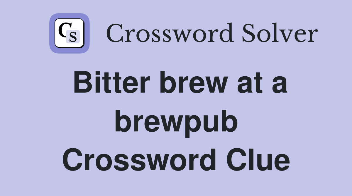 Bitter brew at a brewpub Crossword Clue