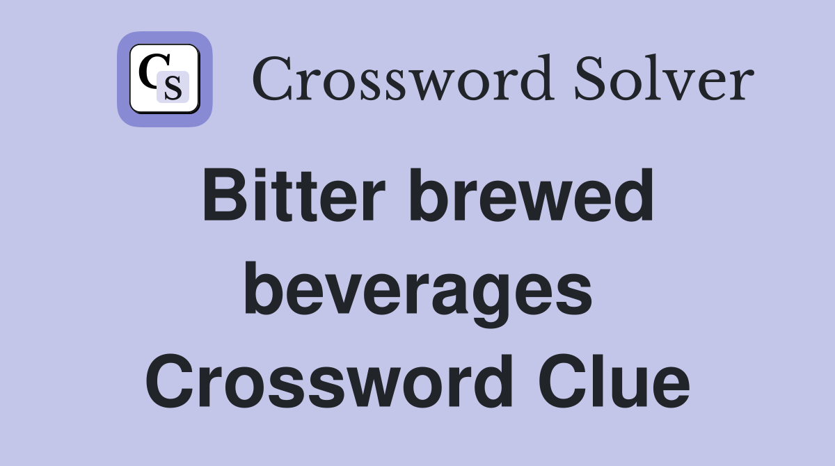 Bitter brewed beverages Crossword Clue
