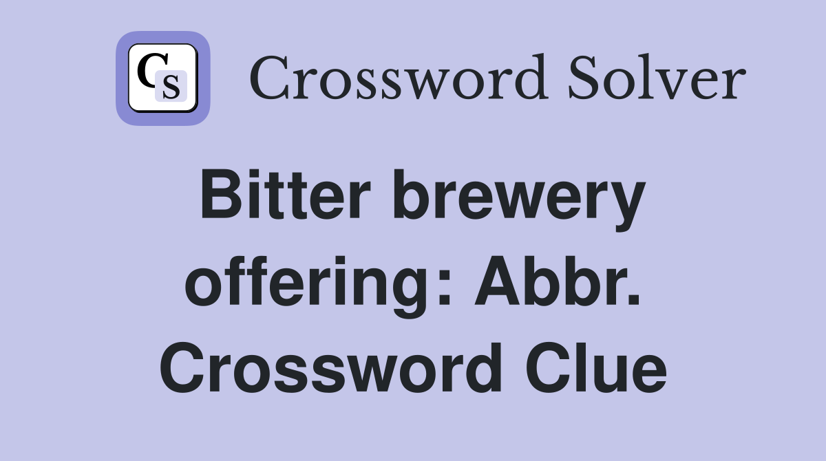 Bitter brewery offering: Abbr. Crossword Clue
